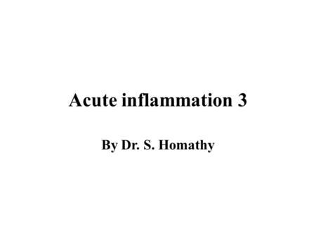 Acute inflammation 3 By Dr. S. Homathy. This is augmented by slowing of the blood flow and increased vascular permeability, fluid leaves the vessel causing.