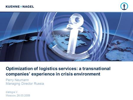 Optimization of logistics services: a transnational companies’ experience in crisis environment Perry Neumann Managing Director Russia dialog e.V. Moscow,