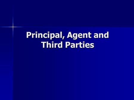 Principal, Agent and Third Parties. Principal’s Liability Principal is liable for contracts entered into by an agent acting with authority. Principal.