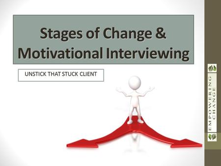 UNSTICK THAT STUCK CLIENT Stages of Change & Motivational Interviewing.
