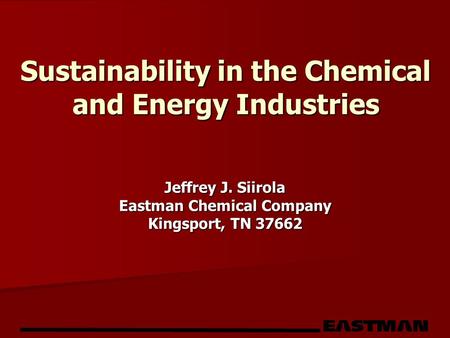 Sustainability in the Chemical and Energy Industries Jeffrey J. Siirola Eastman Chemical Company Kingsport, TN 37662.