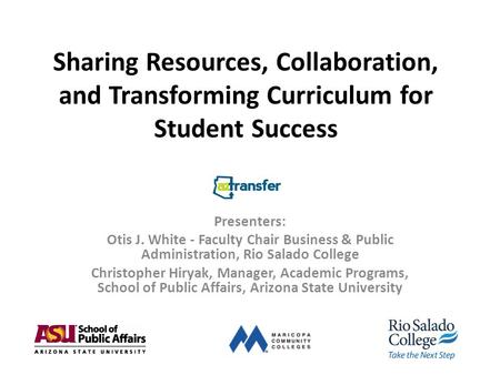 Sharing Resources, Collaboration, and Transforming Curriculum for Student Success Presenters: Otis J. White - Faculty Chair Business & Public Administration,