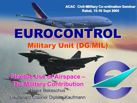 EUROCONTROL - One Single CIV-MIL Sky EUROCONTROL ‘One Sky for Europe’ EUROCONTROL 1 IANS ASM Course 22.-26. April 2004 IANS ASM Course 22.-26. April 2004.