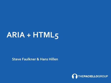 ARIA + HTML5 Steve Faulkner & Hans Hillen. DIVING IN TO SOME HTML5 Details/summary Dialog Spin button slider ARIA rules HTML/ARIA validation Tools.