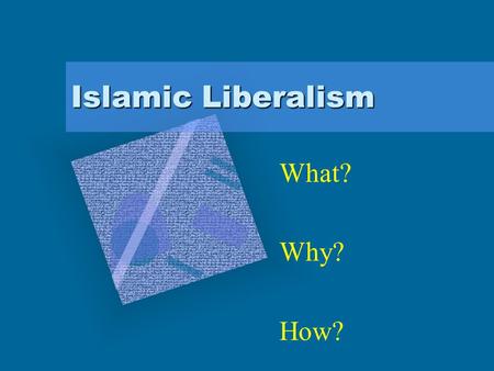 Islamic Liberalism What? Why? How?.