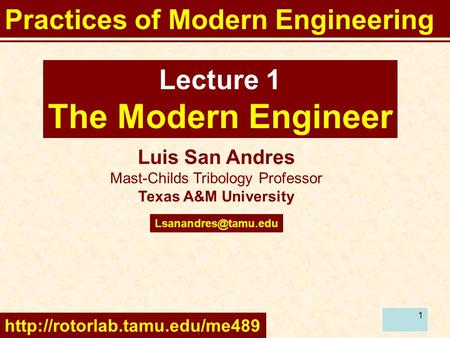 1 Luis San Andres Mast-Childs Tribology Professor Texas A&M University Lecture 1 The Modern Engineer Practices of Modern Engineering