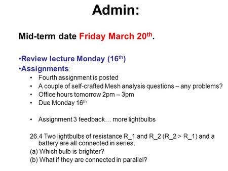 Admin: Mid-term date Friday March 20 th. Review lecture Monday (16 th ) Assignments : Fourth assignment is posted A couple of self-crafted Mesh analysis.