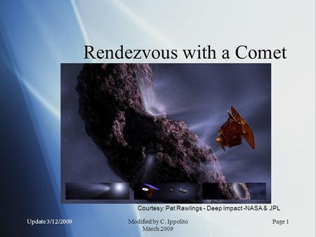 Update 3/12/2009Modified by C. Ippolito March 2009 Rendezvous with a Comet Courtesy: Pat Rawlings - Deep Impact -NASA & JPL Page 1.