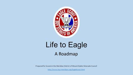 Life to Eagle A Roadmap Prepared for Scouts in the Meridian District of Mount Diablo Silverado Council