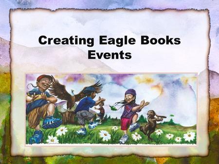 Creating Eagle Books Events. What is an Eagle Books Event? A half-day health fair? A school assembly? A week-long series of activities? A culture camp.