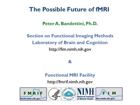 Peter A. Bandettini, Ph.D. Section on Functional Imaging Methods Laboratory of Brain and Cognition  & Functional MRI Facility