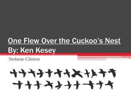 One Flew Over the Cuckoo’s Nest By: Ken Kesey Stefanie Clinton.