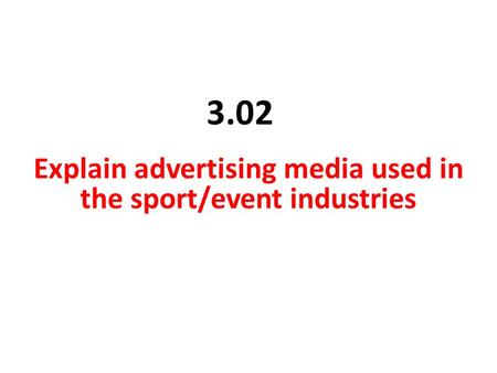 3.02 Explain advertising media used in the sport/event industries.