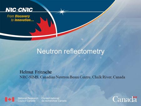 Neutron reflectometry Helmut Fritzsche NRC-SIMS, Canadian Neutron Beam Centre, Chalk River, Canada.