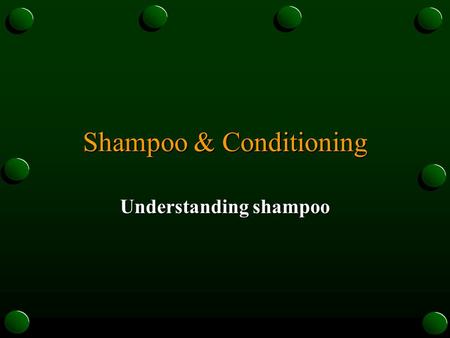 Shampoo & Conditioning Understanding shampoo. Shampoo o Purpose o To cleanse the hair and scalp prior to receiving a service o Definition o To subject.