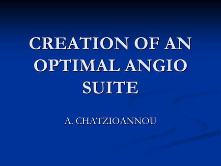 CREATION OF AN OPTIMAL ANGIO SUITE A. CHATZIOANNOU.