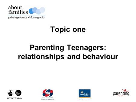 Topic one Parenting Teenagers: relationships and behaviour.