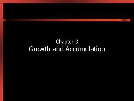 Chapter 3 Growth and Accumulation