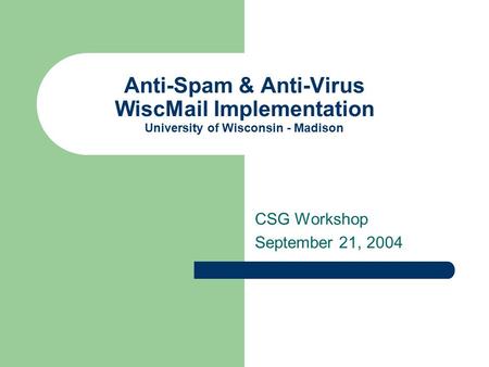 Anti-Spam & Anti-Virus WiscMail Implementation University of Wisconsin - Madison CSG Workshop September 21, 2004.
