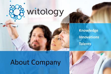 Knowledge Innovations Talents About Company. Witology We offer crowdsourcing-based services to solve complex business problems. Hundreds of thousands.