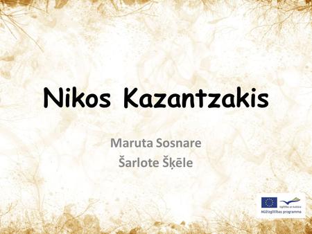 Nikos Kazantzakis Maruta Sosnare Šarlote Šķēle Biography Kazantzakis was born in 1883 in Heraklion, Greece. From 1902 Kazantzakis studied law at the.
