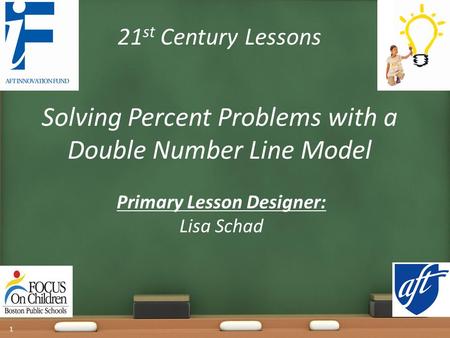 21 st Century Lessons Solving Percent Problems with a Double Number Line Model Primary Lesson Designer: Lisa Schad 1.