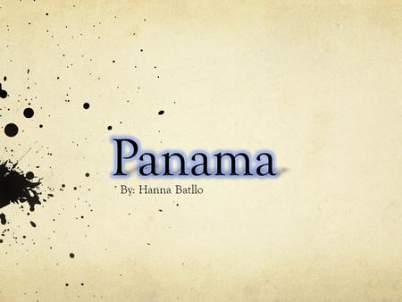 By: Hanna Batllo. Panama Panama is located in Central America.