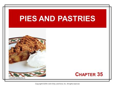 Copyright © 2014 John Wiley and Sons, Inc. All rights reserved. C HAPTER 35 PIES AND PASTRIES.