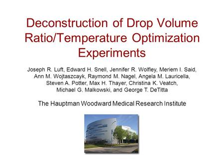 Deconstruction of Drop Volume Ratio/Temperature Optimization Experiments Joseph R. Luft, Edward H. Snell, Jennifer R. Wolfley, Meriem I. Said, Ann M. Wojtaszcayk,