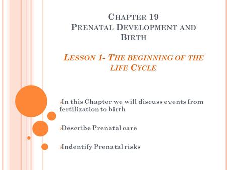 C HAPTER 19 P RENATAL D EVELOPMENT AND B IRTH L ESSON 1- T HE BEGINNING OF THE LIFE C YCLE  In this Chapter we will discuss events from fertilization.