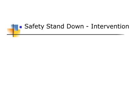 Safety Stand Down - Intervention. Safety Stand Down Introduction:  What is a safety intervention?  To involve oneself in an at-risk situation so as.