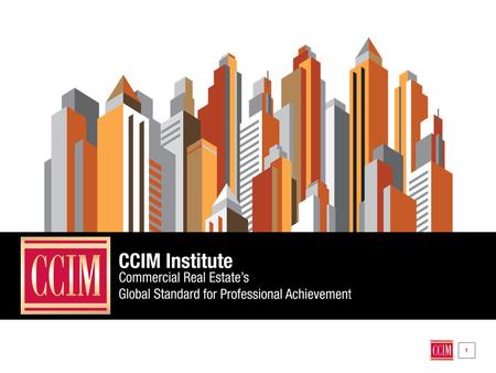 1. W HAT IS CCIM INSTITUTE? World’s Largest: Comprised of the largest commercial real estate network in the world The Gold Standard: Only six percent.