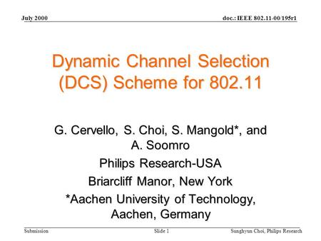 Doc.: IEEE 802.11-00/195r1 Submission July 2000 Sunghyun Choi, Philips ResearchSlide 1 Dynamic Channel Selection (DCS) Scheme for 802.11 G. Cervello, S.
