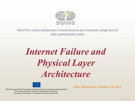 09-11-2012 Ebro Observatory, October 1st, 2013 Internet Failure and Physical Layer Architecture With the support of the Prevention, Preparedness and Consequence.