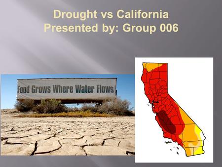 Drought vs California Presented by: Group 006. Causes: Man-Made: Drilling/water table Population growth Agricultural Natural: Lack of precipitation High.