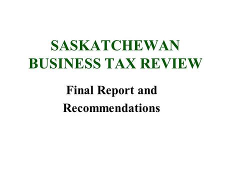 SASKATCHEWAN BUSINESS TAX REVIEW Final Report and Recommendations.