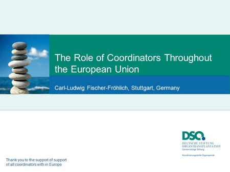 The Role of Coordinators Throughout the European Union Carl-Ludwig Fischer-Fröhlich, Stuttgart, Germany Thank you to the support of support of all coordinators.