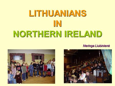 LITHUANIANS IN NORTHERN IRELAND Neringa Liubinienė.