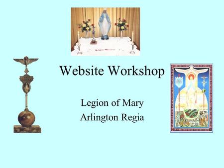 Website Workshop Legion of Mary Arlington Regia. Overview How to make the website Hosting Services HTML Refresher Free Webpage Building Software Search.
