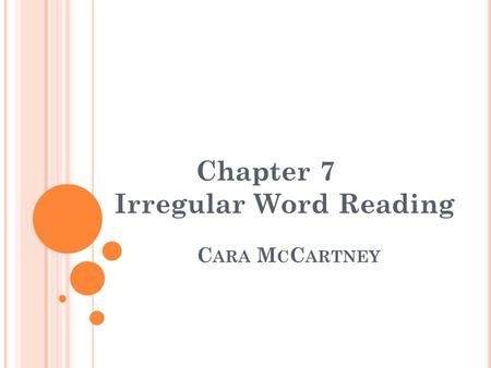 C ARA M C C ARTNEY Chapter 7 Irregular Word Reading.