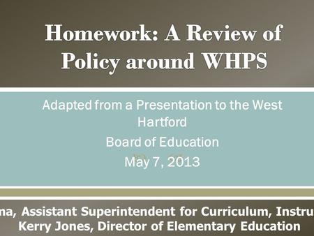  Adapted from a Presentation to the West Hartford Board of Education May 7, 2013 Dr. Nancy DePalma, Assistant Superintendent for Curriculum, Instruction,