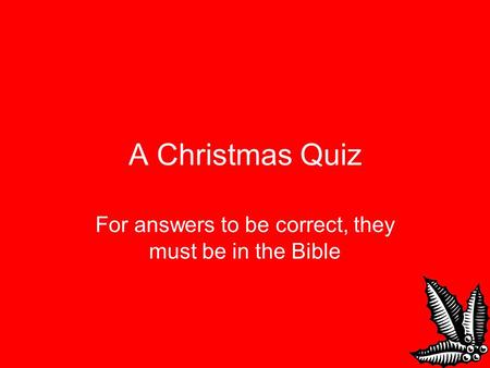 A Christmas Quiz For answers to be correct, they must be in the Bible.