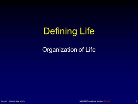 Defining Life Organization of Life Lesson 1: Organization of LifeMiKeKiM Educational Services: Biology1.