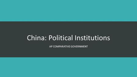 China: Political Institutions AP COMPARATIVE GOVERNMENT.