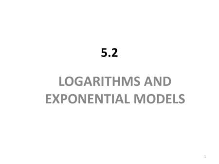 LOGARITHMS AND EXPONENTIAL MODELS