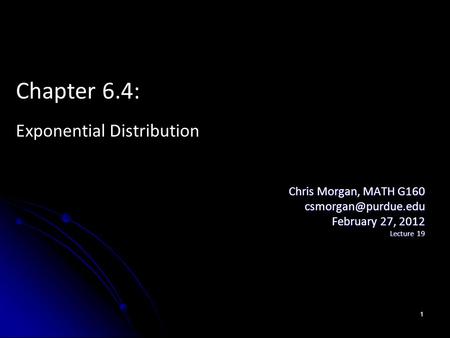 Chapter 6.4: Exponential Distribution Chris Morgan, MATH G160