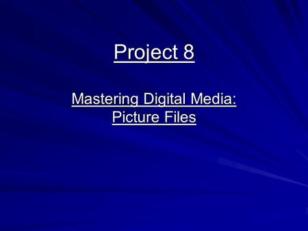 Project 8 Mastering Digital Media: Picture Files.