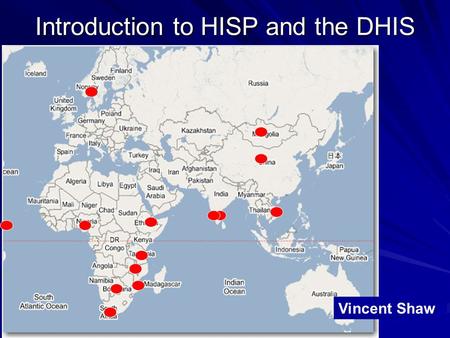 Introduction to HISP and the DHIS Vincent Shaw. Overview of Presentation: HISP overview –Goals –Activities Information systems in the context of developing.