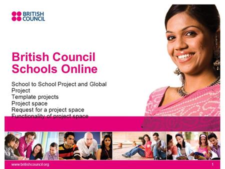 Www.britishcouncil.org1 British Council Schools Online School to School Project and Global Project Template projects Project space Request for a project.