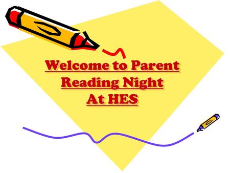 Welcome to Parent Reading Night At HES. What is the focus of tonight? Explain goals & how your child is assessed Explain how we teach reading at school.
